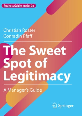 The Sweet Spot of Legitimacy: A Manager's Guide by Rosser, Christian