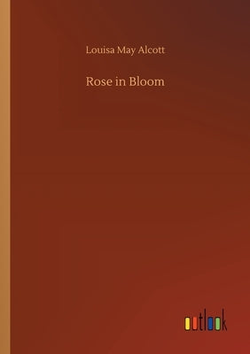 Rose in Bloom by Alcott, Louisa May
