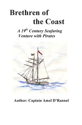Brethren of the Coast: A 19th Century Seafaring Venture with Pirates by D'Rannel, Amel