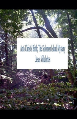 AntiChrist's Birth The Solomon Island Mystery by Villalobos, Jesus
