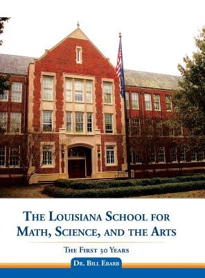 The Louisiana School for Math, Science, and the Arts: The First 30 Years by Ebarb, Bill
