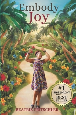 Embody Joy: A Woman's Journey of Reconnection with Her Body by Fritschler, Beatriz