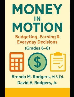 Money in Motion: Budgeting, Earning & Everyday Decisions (Grades 6-8) by Rodgers, David A., Jr.