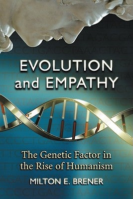 Evolution and Empathy: The Genetic Factor in the Rise of Humanism by Brener, Milton E.