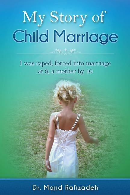 Child Marriage, My Story: I was raped, forced into marriage at 9, a mother by 10 by Rafizadeh, Majid