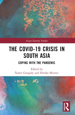 The Covid-19 Crisis in South Asia: Coping with the Pandemic by Ganguly, Sumit