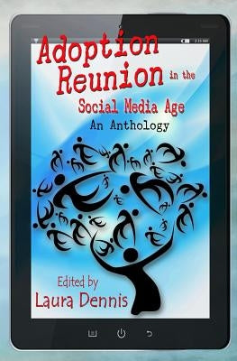 Adoption Reunion in the Social Media Age: An Anthology by Dennis, Laura