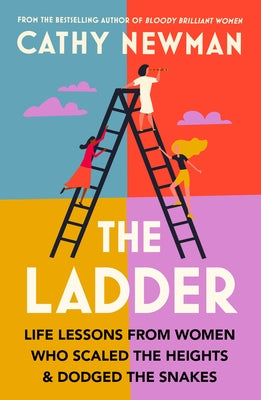 The Ladder: Life Lessons from Women Who Scaled the Heights & Dodged the Snakes by Newman, Cathy