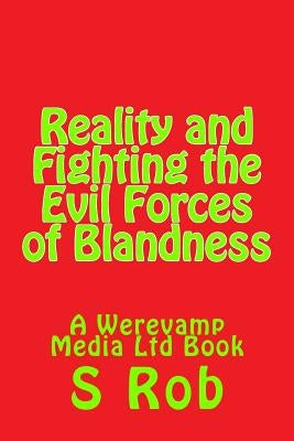 Reality and Fighting the Evil Forces of Blandness by Rob, S.