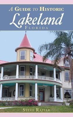 A Guide to Historic Lakeland, Florida by Rajtar, Steve