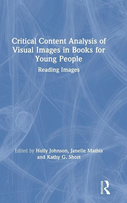 Critical Content Analysis of Visual Images in Books for Young People: Reading Images by Johnson, Holly