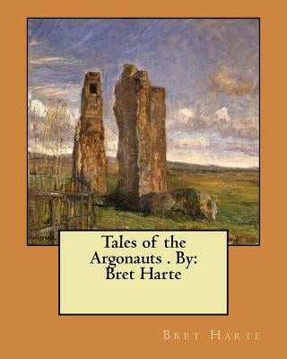 Tales of the Argonauts . By: Bret Harte by Harte, Bret