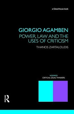Giorgio Agamben: Power, Law and the Uses of Criticism by Zartaloudis, Thanos