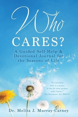 Who Cares?: A Guided Self-Help & Devotional Journal for the Seasons of Life by Murray-Carney, Melita J.
