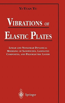 Vibrations of Elastic Plates: Linear and Nonlinear Dynamical Modeling of Sandwiches, Laminated Composites, and Piezoelectric Layers by Yu, Yi-Yuan