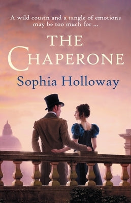 The Chaperone: An Enchanting Regency Romance in the Spirit of Georgette Heyer by Holloway, Sophia