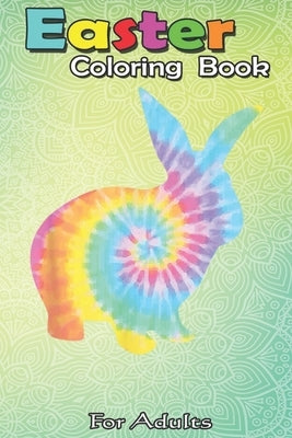 Easter Coloring Book For Adults: Easter Bunny Tie Dye Retro Egg Hunt Gift An Adult Easter Coloring Book For Teens & Adults - Great Gifts with Fun, Eas by Jenny, Bookcreators
