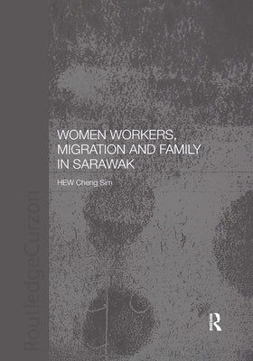 Women Workers, Migration and Family in Sarawak by Hew, Cheng Sim