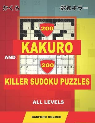 200 Kakuro and 200 Killer Sudoku puzzles all levels.: Kakuro 9x9 + 10x10 + 12x12 + 15x15 and Sumdoku 8x8 EASY + 8x8 MEDIUM + 9x9 HARD + 9x9 VERY HARD by Holmes, Basford
