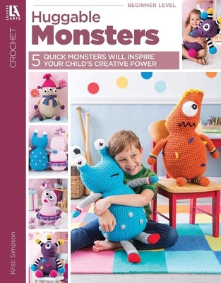Huggable Monsters: 5 Quick Monsters Will Inspire Your Child's Creative Power by Simpson, Kristi
