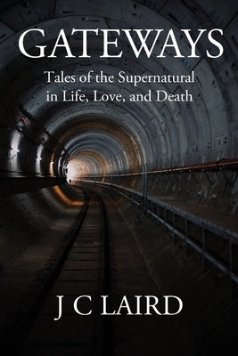 Gateways: Tales of the Supernatural in Life, Love, and Death by Laird, J. C.