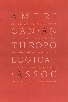 Celebrating a Century of the American Anthropological Association: Presidential Portraits by Darnell, Regna