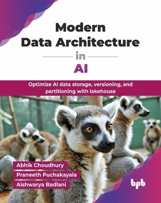 Modern Data Architecture in AI: Optimize AI data storage, versioning, and partitioning with lakehouse (English Edition) by Choudhury, Abhik