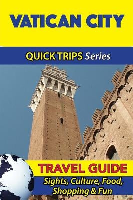 Vatican City Travel Guide (Quick Trips Series): Sights, Culture, Food, Shopping & Fun by Coleman, Sara