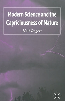 Modern Science and the Capriciousness of Nature by Rogers, K.