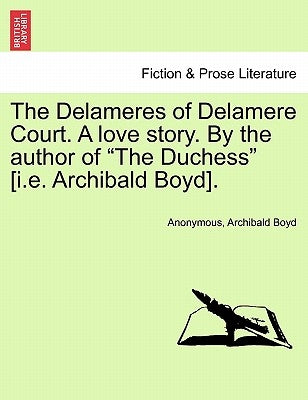 The Delameres of Delamere Court. a Love Story. by the Author of "The Duchess" [I.E. Archibald Boyd]. by Anonymous