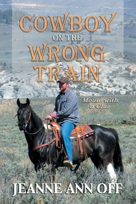 Cowboy on the Wrong Train: Mouse with a Clue by Off, Jeanne Ann