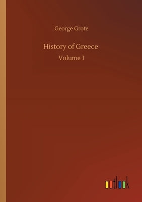 History of Greece: Volume 1 by Grote, George