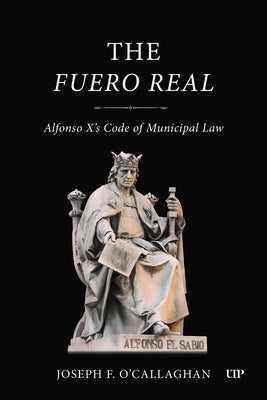 The Fuero Real: Alfonso X's Code of Municipal Law by O'Callaghan, Joseph