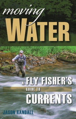 Moving Water: A Fly Fisher's Guide to Currents by Randall, Jason