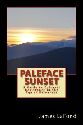 Paleface Sunset: A Guide to Cultural Resistance in the Age of Felonious by LaFond, James
