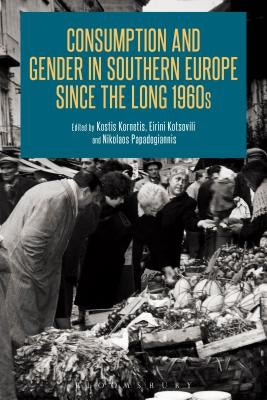 Consumption and Gender in Southern Europe since the Long 1960s by Kornetis, Kostis