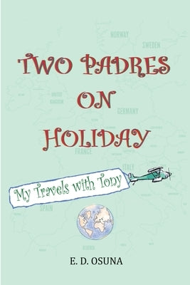 Two Padres on Holiday: My Travels with Tony by Osuna, E. D.