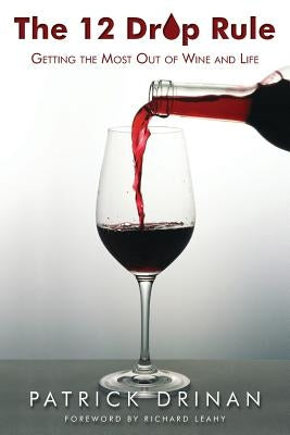 The 12 Drop Rule: Getting the Most Out of Wine and Life by Drinan, Patrick