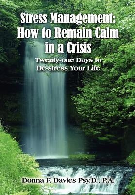 Stress Management: How to Remain Calm in a Crisis: Twenty-one Days to De-stress Your Life by Davies, Donna F.