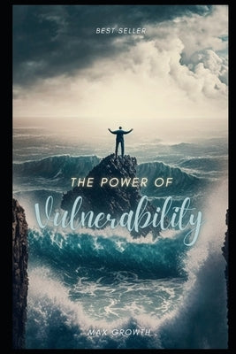 The Power of Vulnerability by Growth, Max