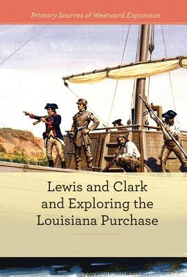 Lewis and Clark and Exploring the Louisiana Purchase by Klepeis, Alicia Z.