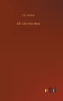 All´s for the Best by Arthur, T. S.