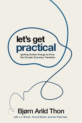 Let's Get Practical: Igniting Human Energy to Drive the Circular Economy Transition by Thon, Bjørn Arild