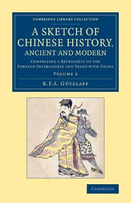 A Sketch of Chinese History, Ancient and Modern - Volume 2 by G?tzlaff, Karl Friedrich August