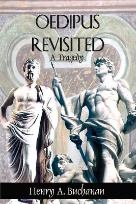 Oedipus Revisited: A Tragedy by Buchanan, Henry a.