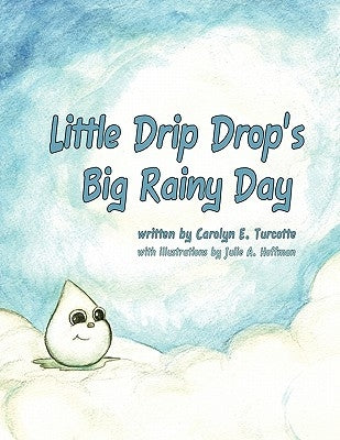 Little Drip Drop's Big Rainy Day by Turcotte, Carolyn E.