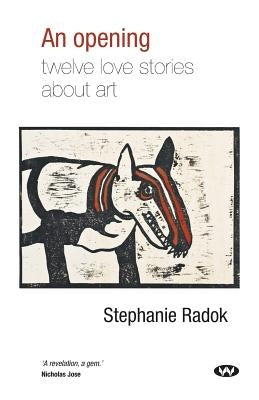 An Opening: Twelve love stories about art by Radok, Stephanie