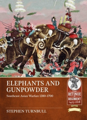 Elephants and Gunpowder: Southeast Asian Warfare 1380-1700 by Turnbull, Stephen