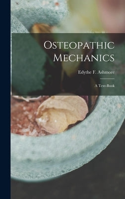 Osteopathic Mechanics: a Text-book by Ashmore, Edythe F. (Edythe Florence)