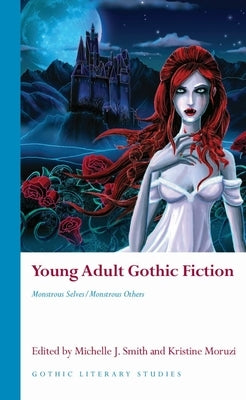 Young Adult Gothic Fiction: Monstrous Selves/Monstrous Others by Smith, Michelle J.